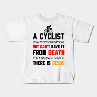 A CYCLIST CAN ENTERTAIN YOUR SOUL BUT CAN'T SAVE IT FROM DEATH IF YOU WANT A SAVIOR THERE IS JESUS Kids T-Shirt